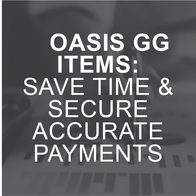 OASIS GG Items: Save Time & Secure Accurate Payments