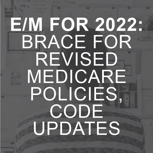 E/M For 2022: Brace For Revised Medicare Policies, Code Updates