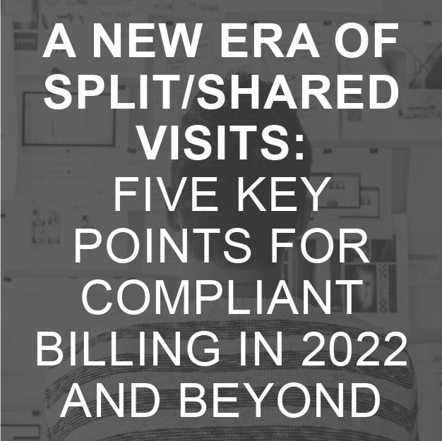  A New Era of Split/Shared Visits: Five Key Points for Compliant Billing in 2022 and Beyond