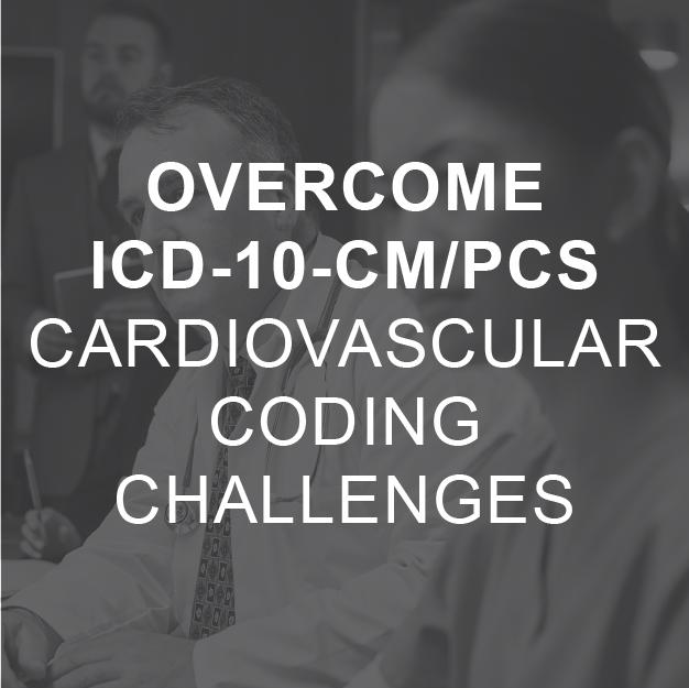 Overcome ICD-10-CM/PCS Cardiovascular Coding Challenges