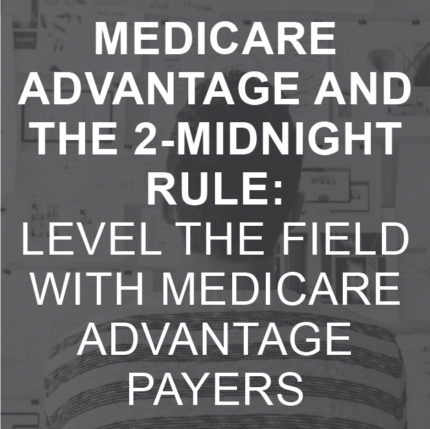 Medicare Advantage and the 2-Midnight Rule: Level the Field With Medicare Advantage Payers