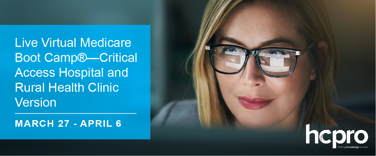 Register today for the Live Virtual Medicare Boot Camp®—Critical Access Hospital and Rural Health Clinic Version